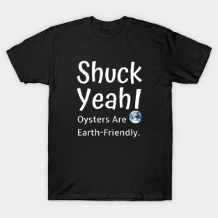 Shuck Yeah Oysters Are Earth-Friendly T-Shirt